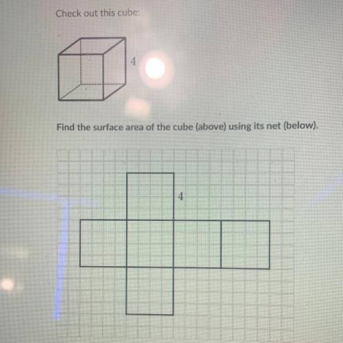 Check out this cube:

4
Find the surface area of the cube (above) using its net (below).
Someone p