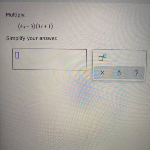 Multiply.
(4x-3)(3x+1)
Simplify your answer.
П
?