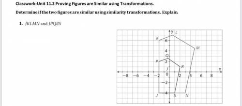 GEOMETRY. Determine if the two figures are similar using similarity transformations explain . JKLMN