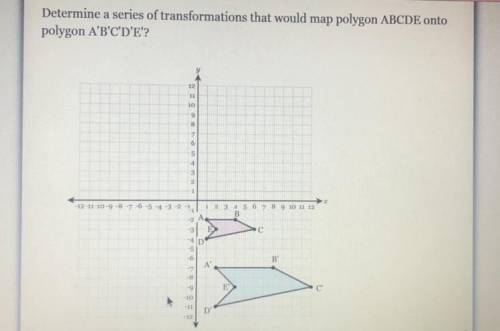 Determine a series of transformations that would map polygon ABCDE onto

polygon A'B'C'D'E'?
122
1