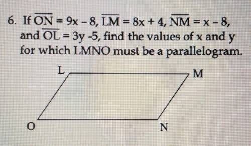 If ON = 9x - 8, LM = 8x + 4, NM = x - 8, and OL = 3y - 5, find the values of x and y for which LMNO