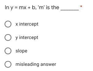 In y = mx + b, 'm' is the _______

x-intercept
y-intercept
slope
misleading answer