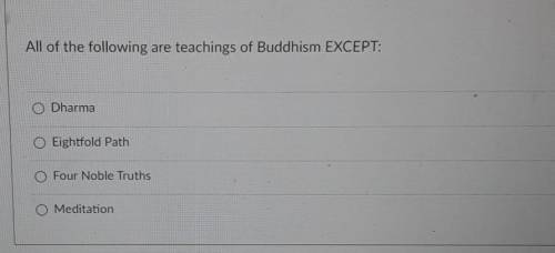 All of the following are teachings of Buddhism EXCEPT:

A Dharma B Eighfold PathC Four Noble Truth
