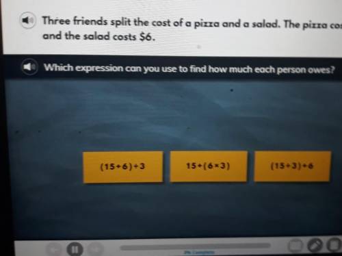 Question 1 Three friends split the cost of a pizza and a salad. The pizza costs $15 and the salad c