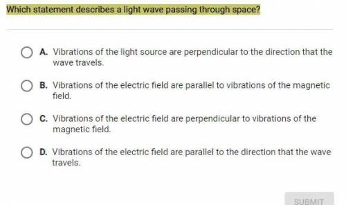 PLZZ HELP NOBODY HELPS ME Which statement describes a light wave passing through space?