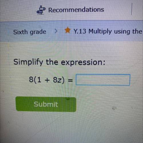 Simplify the expression:
8(1 + 8z) =
Submit