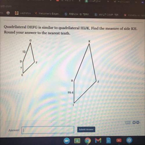 Quadrilateral DEFG is similar to quadrilateral HIJK. Find the measure of side KH.

Round your answ