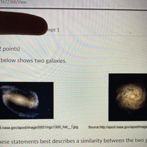 The picture below shows two galaxies.

Which of these statements best describes a similarity betwe