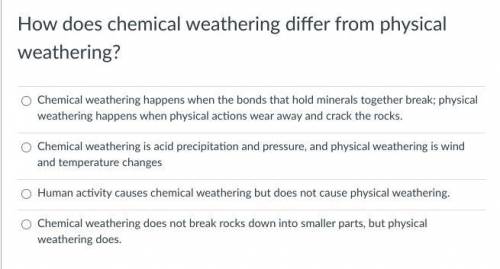 How does chemical weathering differ from physical weathering? Group of answer choices Chemical weat