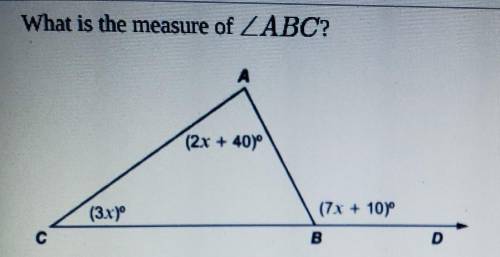 What is the measure of ABC? (2x + 40°) (3x) (7x + 10°)