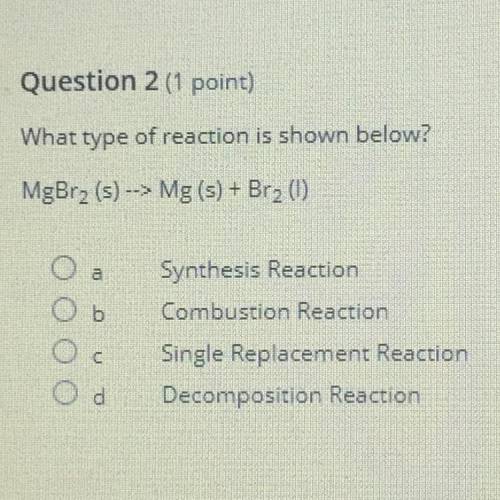 What type of reaction is show below? MgBr2 (s) --> Mg (s) + Br2 (I)