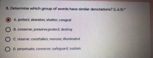 Determine which group of words have similar denotations?

A. protect; abandon; shatter, congeal
B.