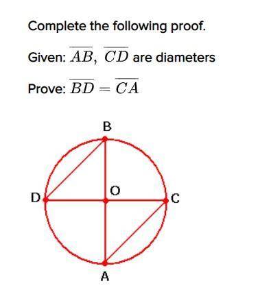 50 Points
Complete the following proof
Given AB, CD are diameters 
Prove BD = CA