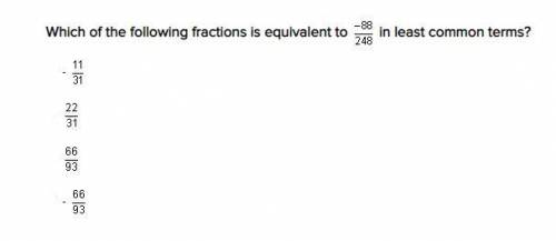 Which of the following fractions is equivalent to -88/248 in least common terms?