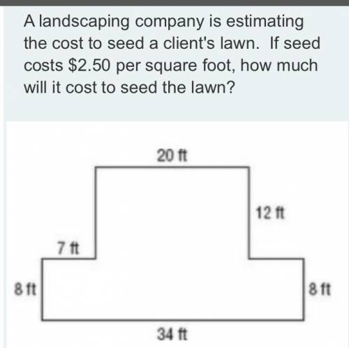 A landscaping company is estimating the cost to seed a client's lawn. If seed costs $2.50 per squar