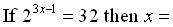 If 2^3x-1 = 32 then x = (image included)
a. 5
b. -2
c. 2
d. 4/3
e. -4