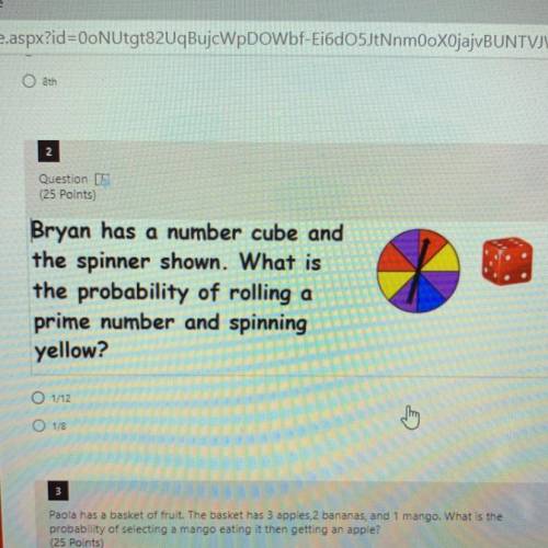 Bryan has a number cube and

the spinner shown. What is
the probability of rolling a
prime number