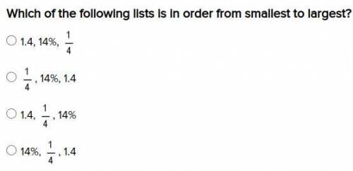 PLEASE HELP ME!!
Which of the following lists is in order from smallest to largest?