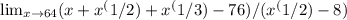 \lim_{x \to \y64}(x+x^(1/2)+x^(1/3)-76)/(x^(1/2)-8)
