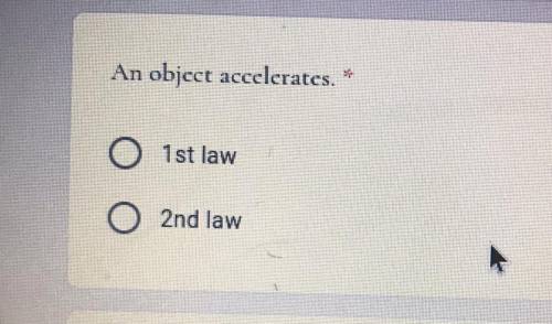 An object accelerates.
• 1st law
• 2nd law