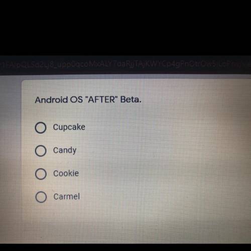 Android OS AFTER Beta.
A. Cupcake
B. Candy
C. Cookie
D. Carmel