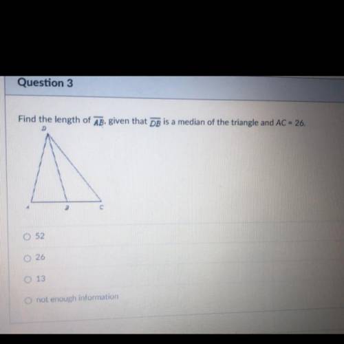 Helps pls! Find the length of AB, given that DB is a median of the triangle and AC= 26