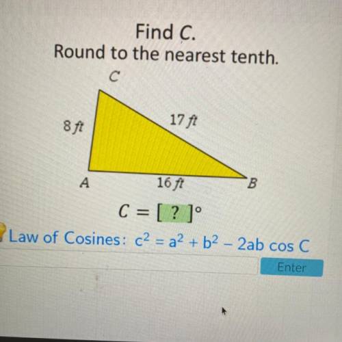 Find C.

Round to the nearest tenth.
с
17 ft
8 ft
B
А
16 ft
C = [ ? ] 
Law of Cosines : c2 = a2 +