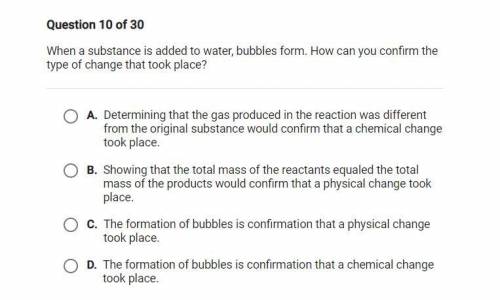 When a substance is added to water, bubbles form. How can you confirm the type of change that took