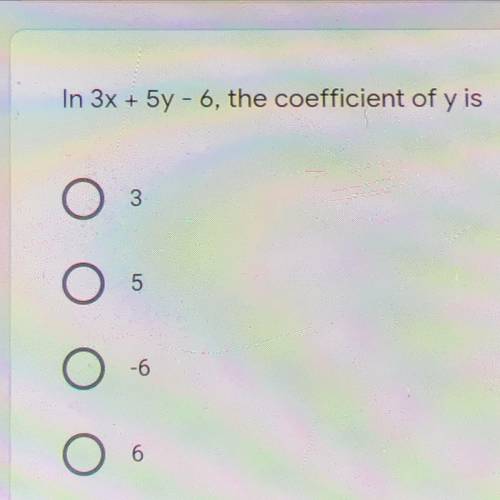 In 3x + 5y - 6 the coefficient of y is ?