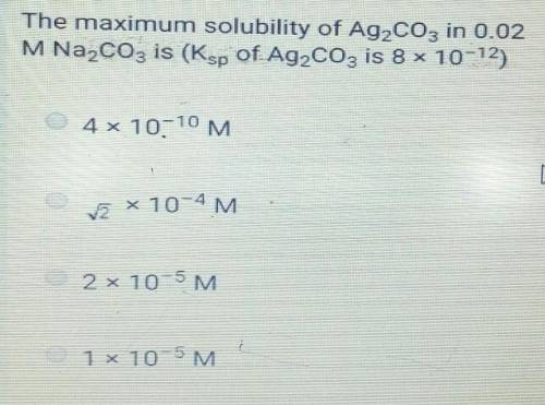 The maximum solubility of Ag2CO3 in 0.02M Na2CO3 is (Ksp ofAg2003 is 8 x 10-12)