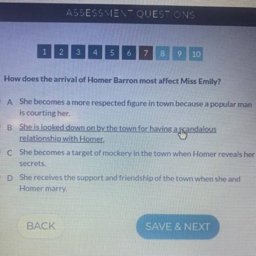 7. How does the arrival of Homer Barron most affect Miss Emily?

O A She becomes a more respected