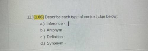 11.)[1.06] Describe each type of context clue below:

a.) Inference - 
b.) Antonym -
c.) Definitio