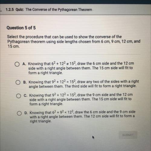 Question 5 of 5

Select the procedure that can be used to show the converse of the
Pythagorean the