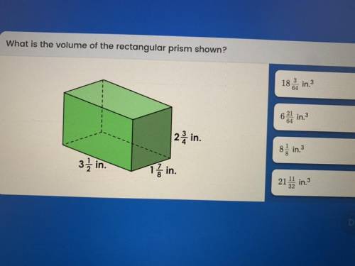 What is the volume of the rectangular prism shown

3 1/2in 1 7/8in 2 3/4in 
A: 18 3/64in^3 
B: 6 2