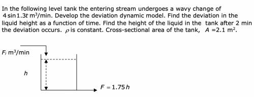 In the following level tank the entering stream undergoes a wavy change of

4 sin 1.3t m^3/min. De