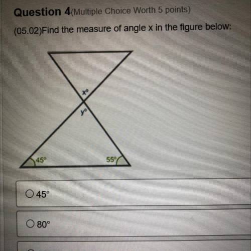 PLS HELP ME FAST!!!

Find the measure of angle x in the figure below:
Answer Choices:
A.45 degrees