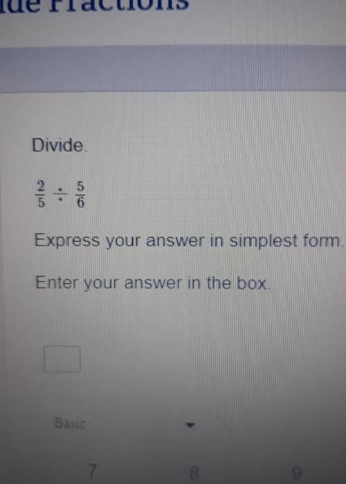 Divide. 2/5 ÷ 5/6 Express your answer in simplest form.