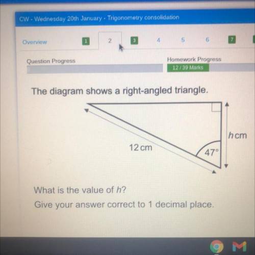 The diagram shows a right-angled triangle.

hcm
12 cm
47°
What is the value of h?
Give your answer