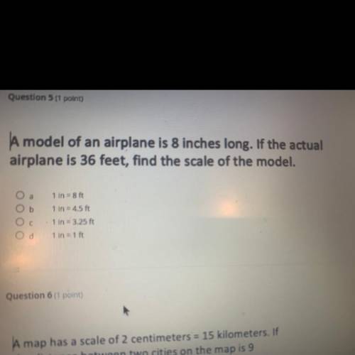 A model of an airplane is 8 inches long. If the actual

airplane is 36 feet, find the scale of the