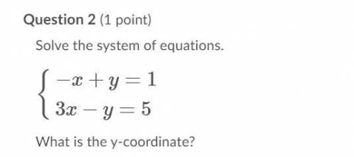 Solve the system of equations.

{−x+y=13x−y=5
What is the y-coordinate?
Enter your numeric answer