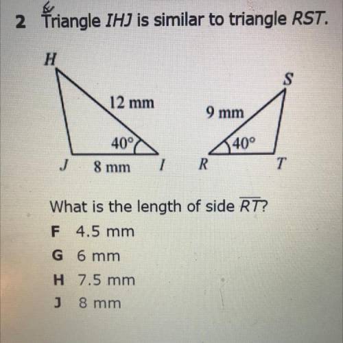 2 Triangle IH) is similar to triangle RST.

H
12 mm
9 mm
40°
140°
J
8 mm
1
R
T
What is the length