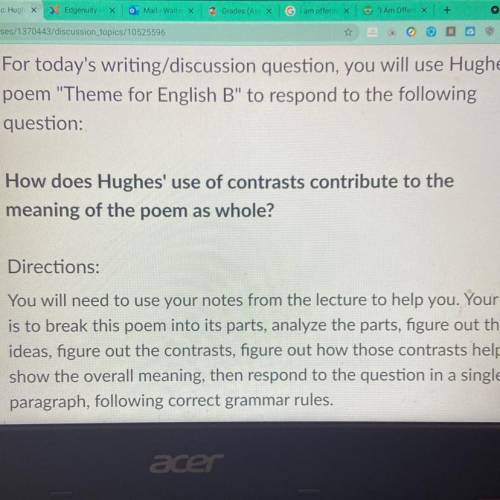 For today's writing/discussion question, you will use Hughes'

poem Theme for English B to respo