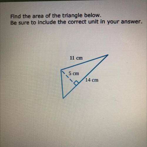 Find the area of the triangle below.

Be sure to include the correct unit in your answer.
11 cm
5