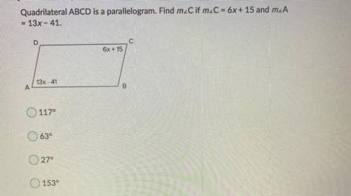 Quadrilateral ABCD is a parallelogram. Find m C if m_C = 6x + 15 and m_A

= 13x - 41.
D
с
6x + 15