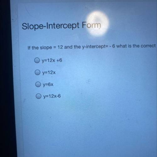If the slope
12 and the y-intercept= -6 what is the correct equation slope-intercept form?