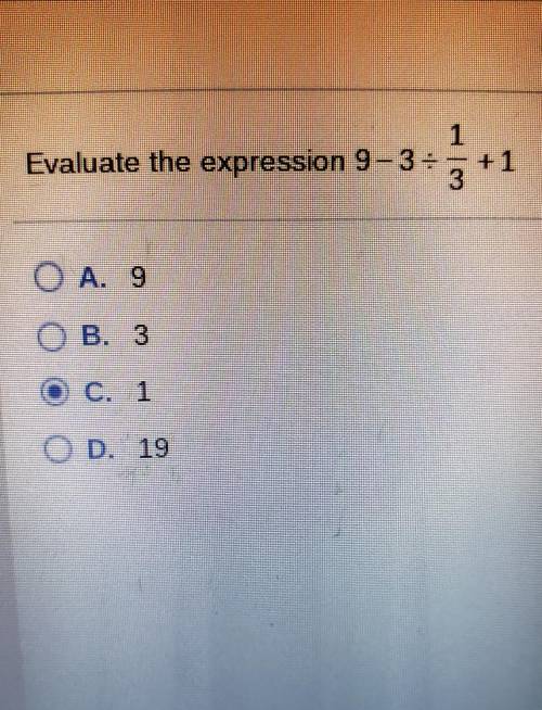 Evaluate the expression 9-3÷1/3+1 A. 9 B. 3 C. 1 D. 19