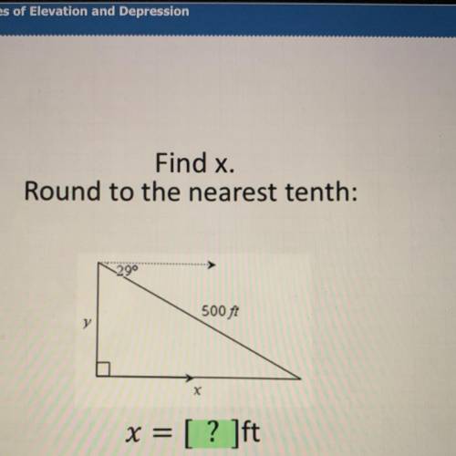 Find x.
Round to the nearest tenth:
500 ft
X
x = [? ]ft