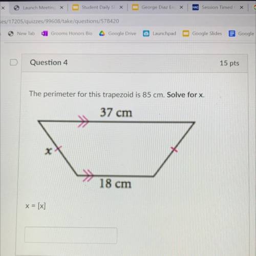 Question 4

15 pts
The perimeter for this trapezoid is 85 cm. Solve for x.
37 cm
18 cm
x = [x]