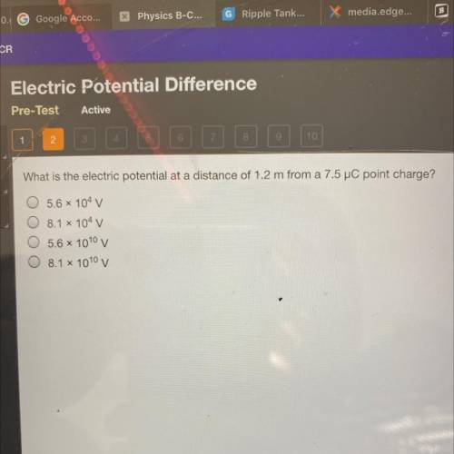 What is the electric potential at a distance of 1.2 m from a 7.5 UC point charge?

5.6 x 104 v
8.1