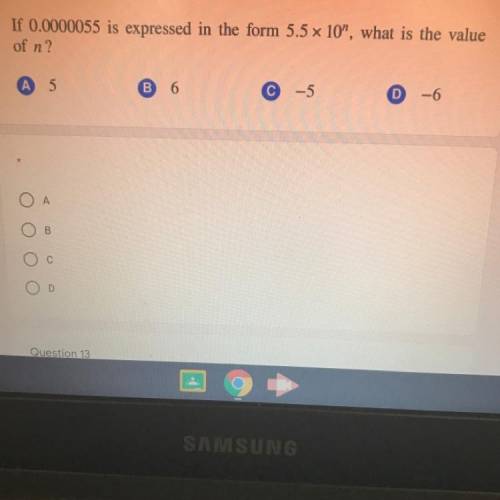 If 0.0000055 is expressed in the form 5.5 x 10n, what is the value

of n?
please answer with the o